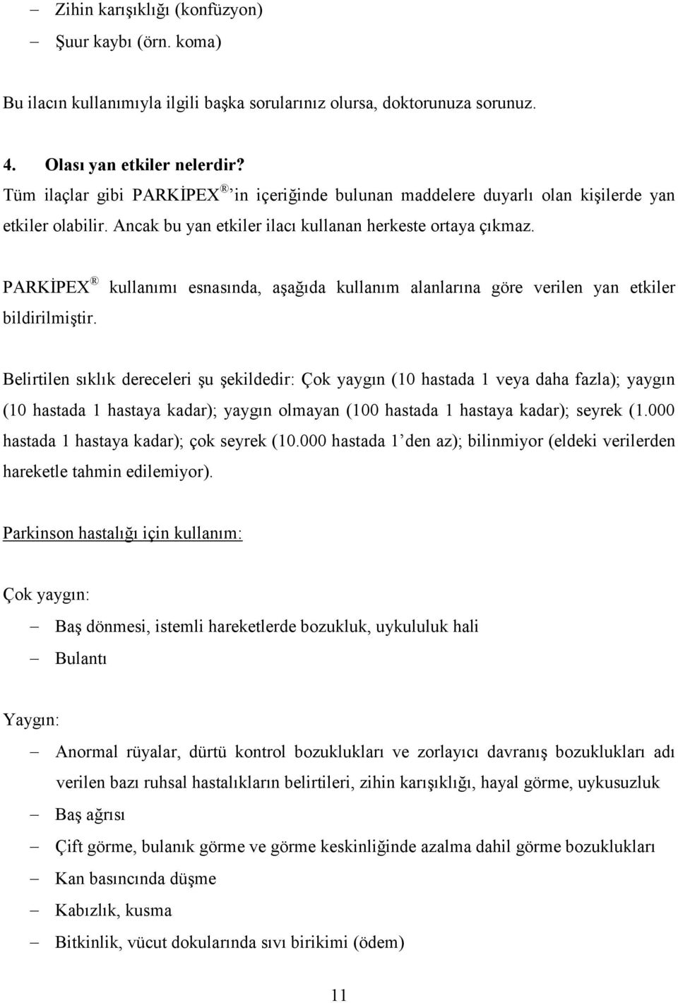 kullanımı esnasında, aşağıda kullanım alanlarına göre verilen yan etkiler Belirtilen sıklık dereceleri şu şekildedir: Çok yaygın (10 hastada 1 veya daha fazla); yaygın (10 hastada 1 hastaya kadar);