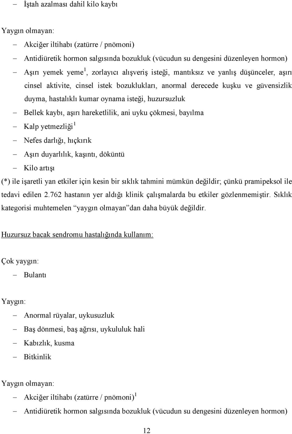 kaybı, aşırı hareketlilik, ani uyku çökmesi, bayılma Kalp yetmezliği 1 Nefes darlığı, hıçkırık Aşırı duyarlılık, kaşıntı, döküntü Kilo artışı (*) ile işaretli yan etkiler için kesin bir sıklık