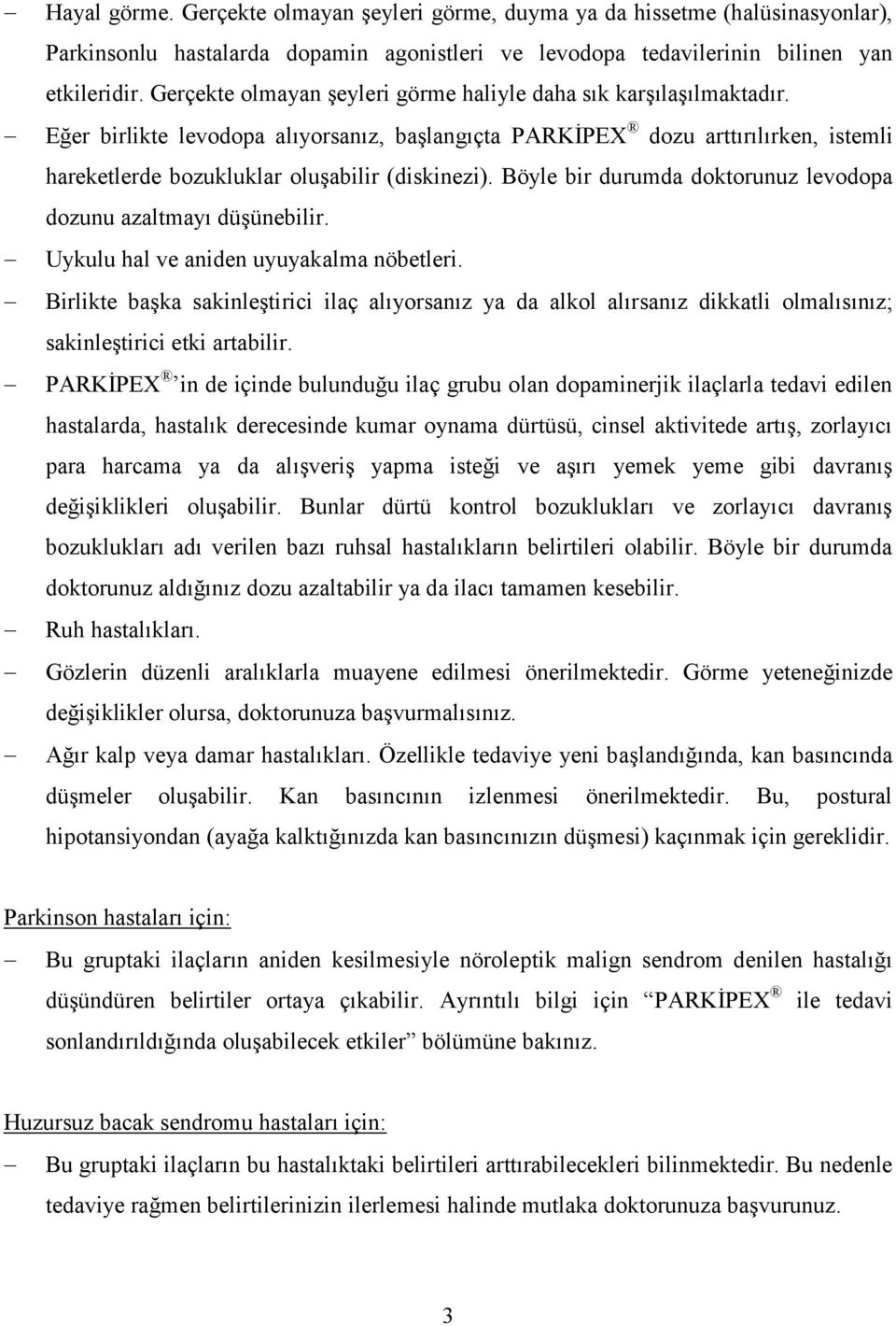 Eğer birlikte levodopa alıyorsanız, başlangıçta PARKİPEX dozu arttırılırken, istemli hareketlerde bozukluklar oluşabilir (diskinezi).