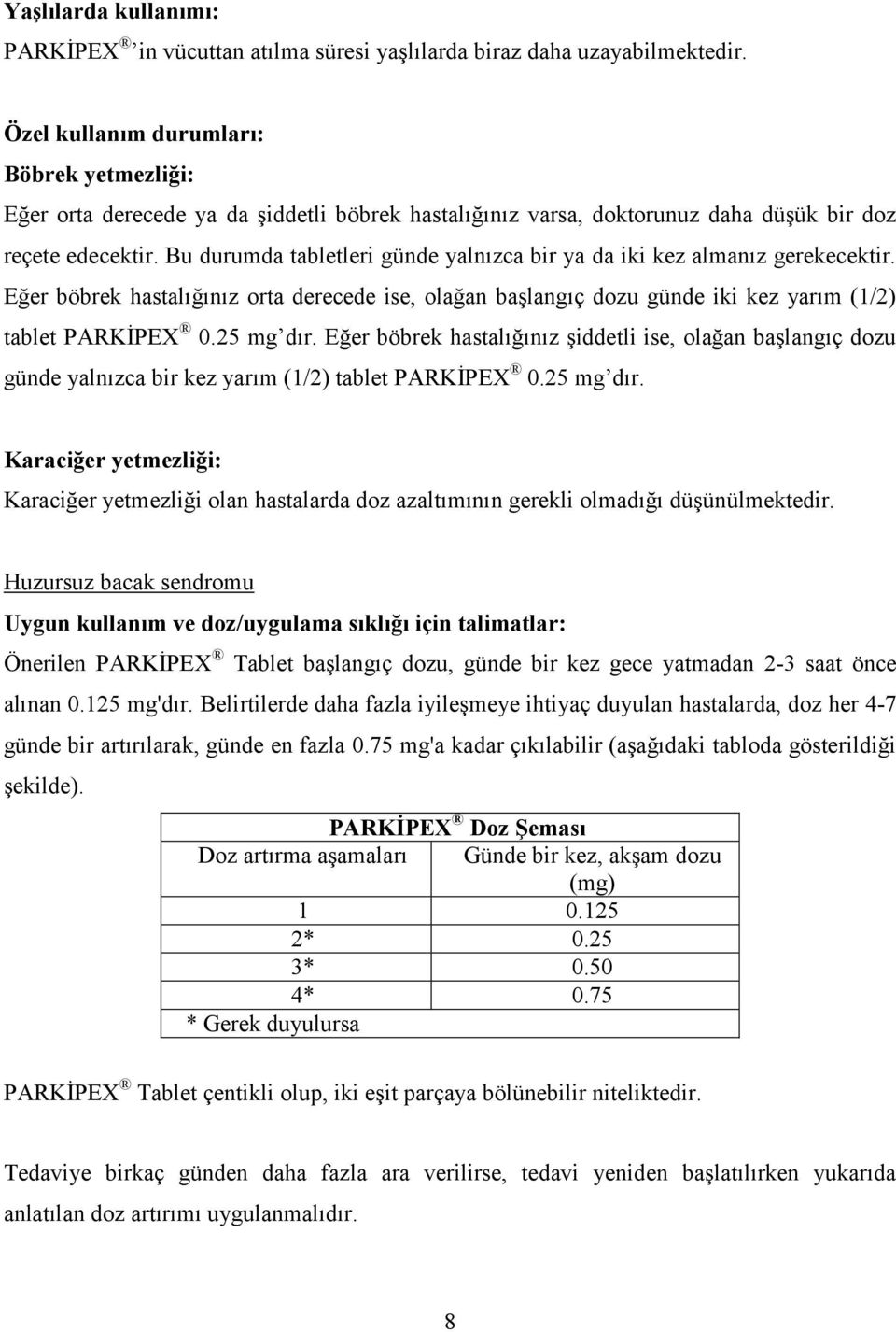 Bu durumda tabletleri günde yalnızca bir ya da iki kez almanız gerekecektir. Eğer böbrek hastalığınız orta derecede ise, olağan başlangıç dozu günde iki kez yarım (1/2) tablet PARKİPEX 0.25 mg dır.