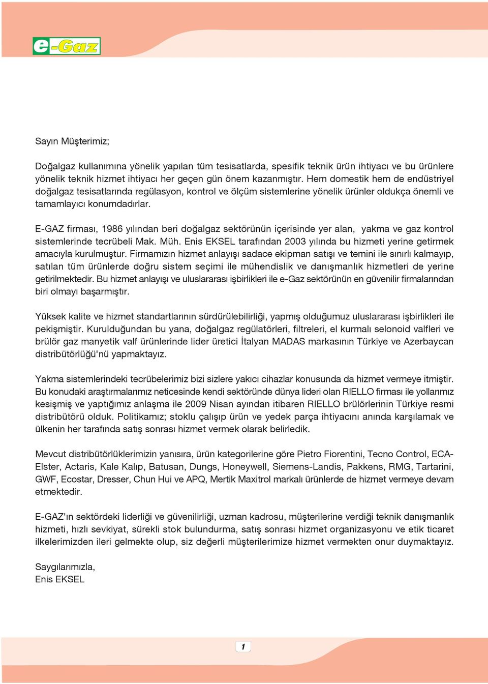 E-GAZ firmas, 1986 y l ndan beri do algaz sektörünün içerisinde yer alan, yakma ve gaz kontrol sistemlerinde tecrübeli Mak. Müh.