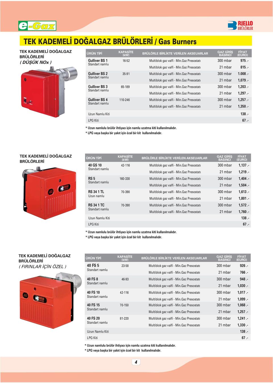 008.- Multiblok gaz valfi - Min.Gaz Presostat 21 mbar 1,079.- Gulliver BS 3 65-189 Multiblok gaz valfi - Min.Gaz Presostat 300 mbar 1,203.- Multiblok gaz valfi - Min.Gaz Presostat 21 mbar 1,297.