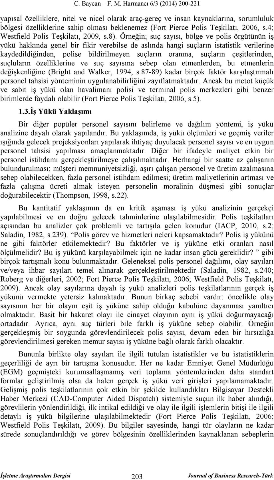 Örneğin; suç sayısı, bölge ve polis örgütünün iş yükü hakkında genel bir fikir verebilse de aslında hangi suçların istatistik verilerine kaydedildiğinden, polise bildirilmeyen suçların oranına,