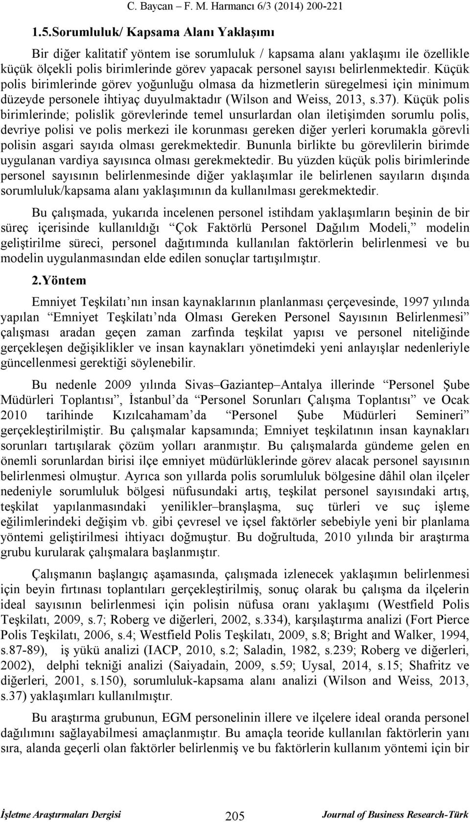 Küçük polis birimlerinde; polislik görevlerinde temel unsurlardan olan iletişimden sorumlu polis, devriye polisi ve polis merkezi ile korunması gereken diğer yerleri korumakla görevli polisin asgari