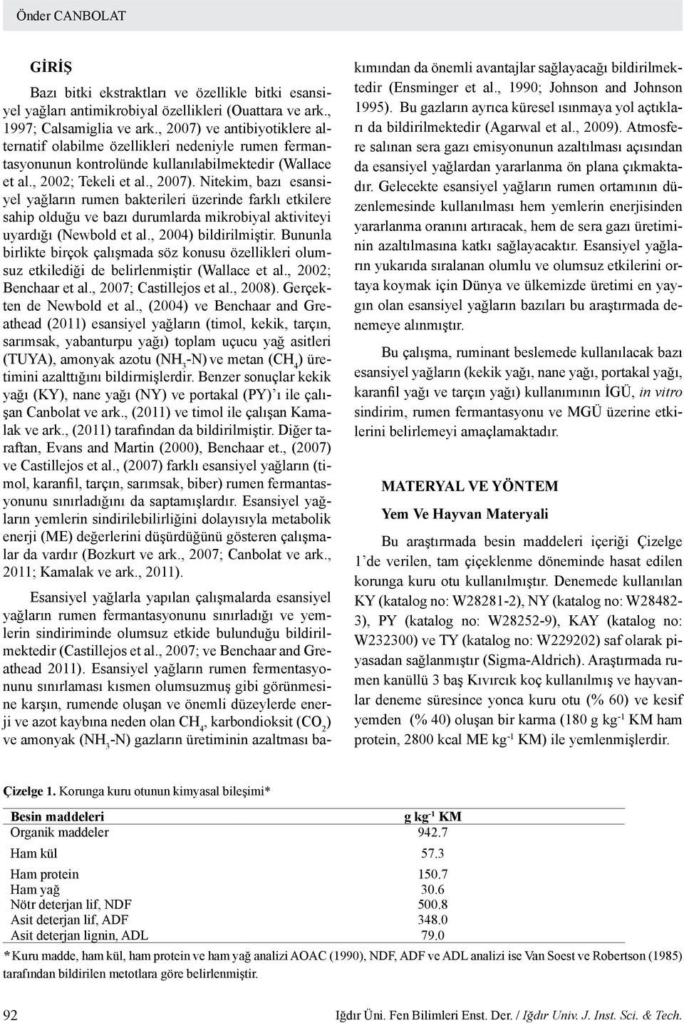 , 2004) bildirilmiştir. Bununla birlikte birçok çalışmada söz konusu özellikleri olumsuz etkilediği de belirlenmiştir (Wallace et al., 2002; Benchaar et al., 2007; Castillejos et al., 2008).