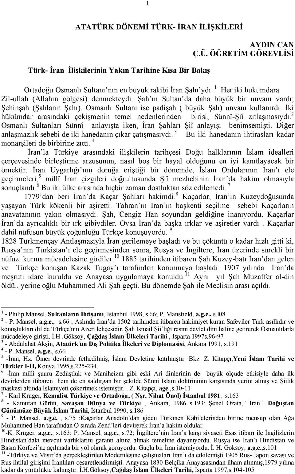 İki hükümdar arasındaki çekişmenin temel nedenlerinden birisi, Sünnî-Şiî zıtlaşmasıydı. 2 Osmanlı Sultanları Sünnî anlayışta iken, İran Şahları Şiî anlayışı benimsemişti.