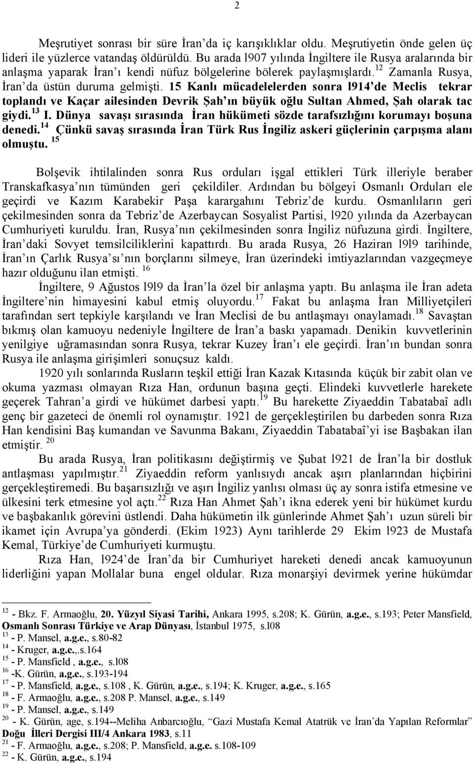 15 Kanlı mücadelelerden sonra l914 de Meclis tekrar toplandı ve Kaçar ailesinden Devrik Şah ın büyük oğlu Sultan Ahmed, Şah olarak tac giydi. 13 I.