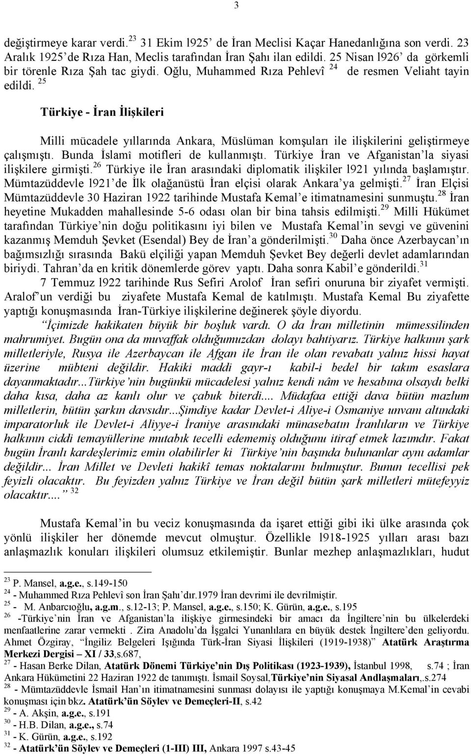 25 Türkiye - İran İlişkileri Milli mücadele yıllarında Ankara, Müslüman komşuları ile ilişkilerini geliştirmeye çalışmıştı. Bunda İslamî motifleri de kullanmıştı.