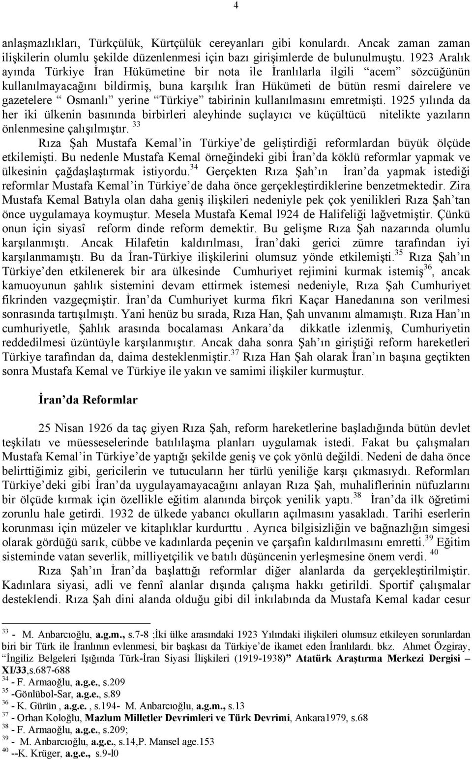 yerine Türkiye tabirinin kullanılmasını emretmişti. 1925 yılında da her iki ülkenin basınında birbirleri aleyhinde suçlayıcı ve küçültücü nitelikte yazıların önlenmesine çalışılmıştır.