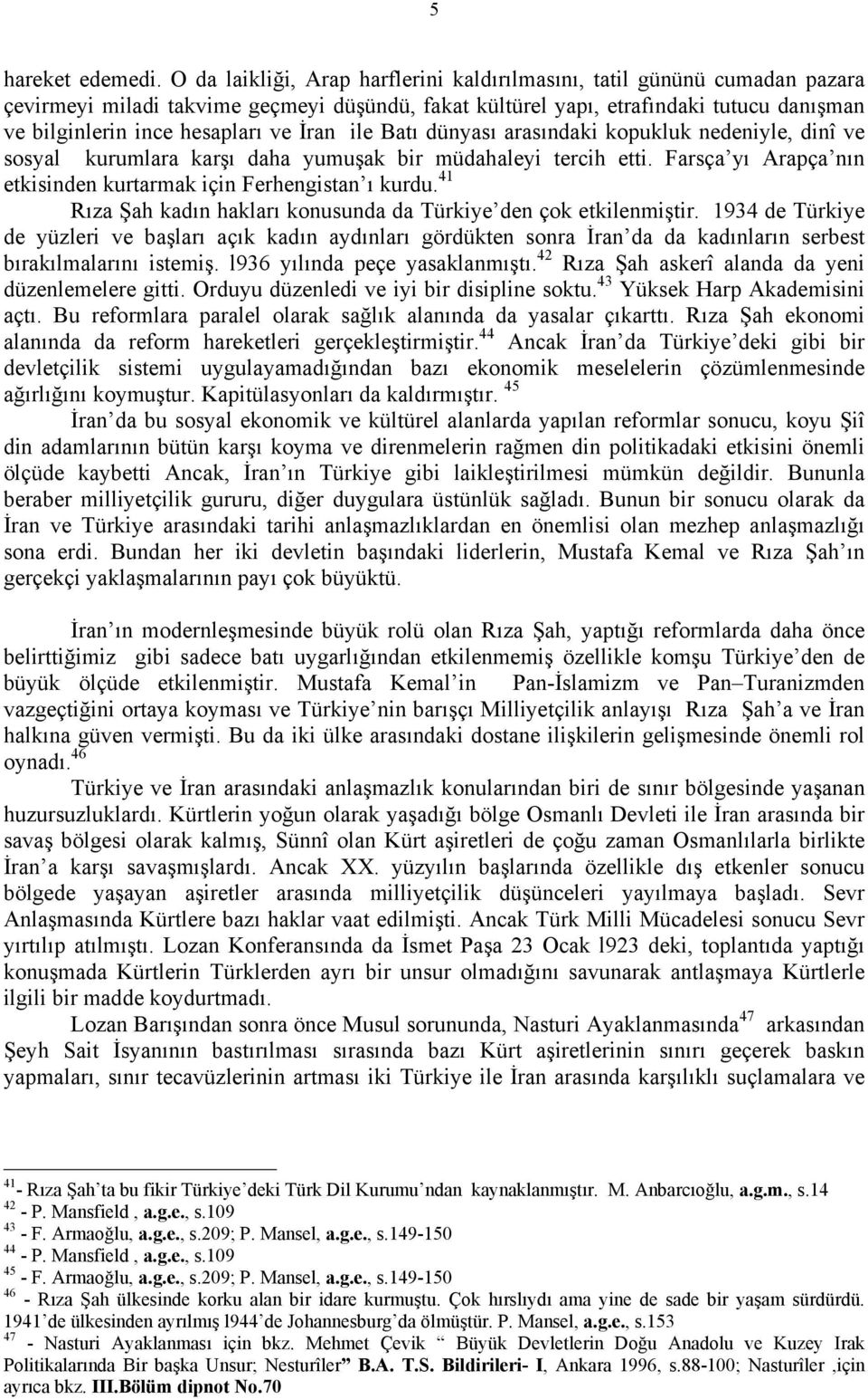 İran ile Batı dünyası arasındaki kopukluk nedeniyle, dinî ve sosyal kurumlara karşı daha yumuşak bir müdahaleyi tercih etti. Farsça yı Arapça nın etkisinden kurtarmak için Ferhengistan ı kurdu.