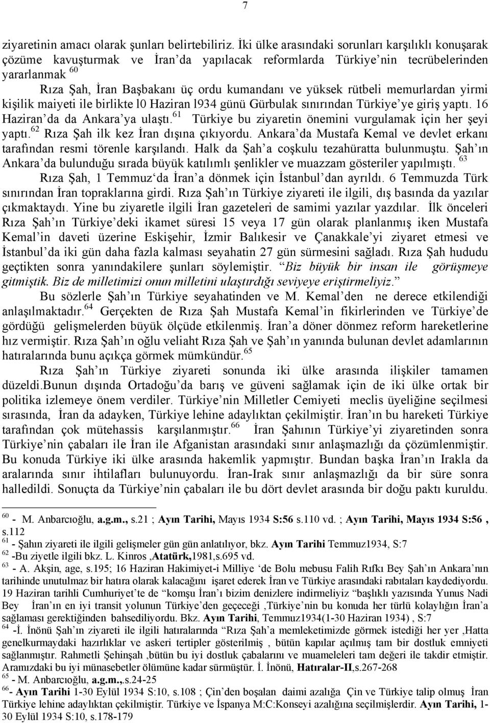 rütbeli memurlardan yirmi kişilik maiyeti ile birlikte l0 Haziran l934 günü Gürbulak sınırından Türkiye ye giriş yaptı. 16 Haziran da da Ankara ya ulaştı.