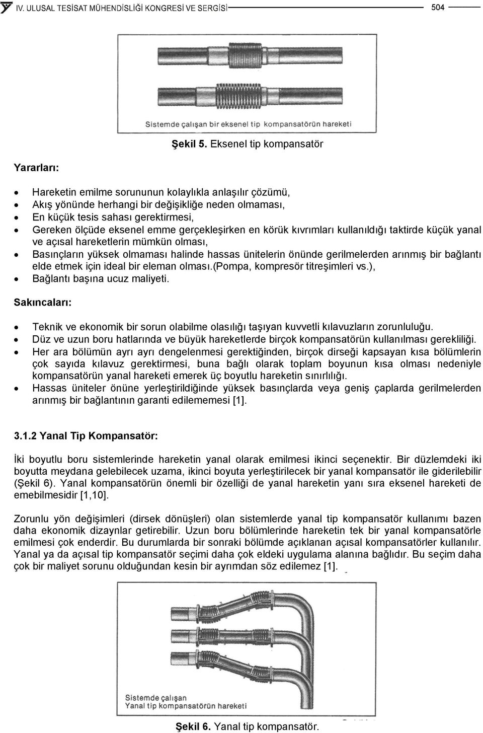 eksenel emme gerçekleşirken en körük kıvrımları kullanıldığı taktirde küçük yanal ve açısal hareketlerin mümkün olması, Basınçların yüksek olmaması halinde hassas ünitelerin önünde gerilmelerden