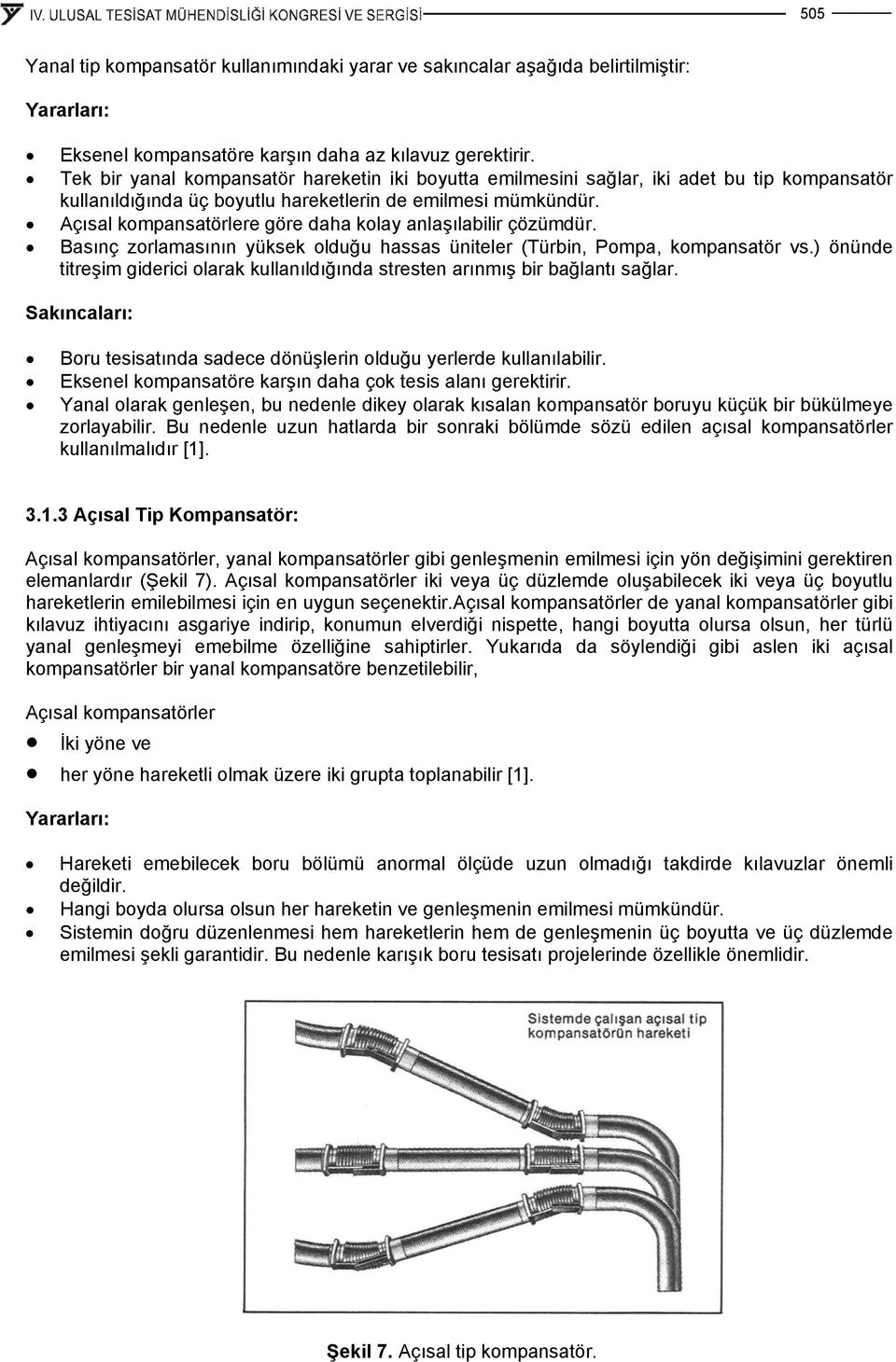 Açısal kompansatörlere göre daha kolay anlaşılabilir çözümdür. Basınç zorlamasının yüksek olduğu hassas üniteler (Türbin, Pompa, kompansatör vs.