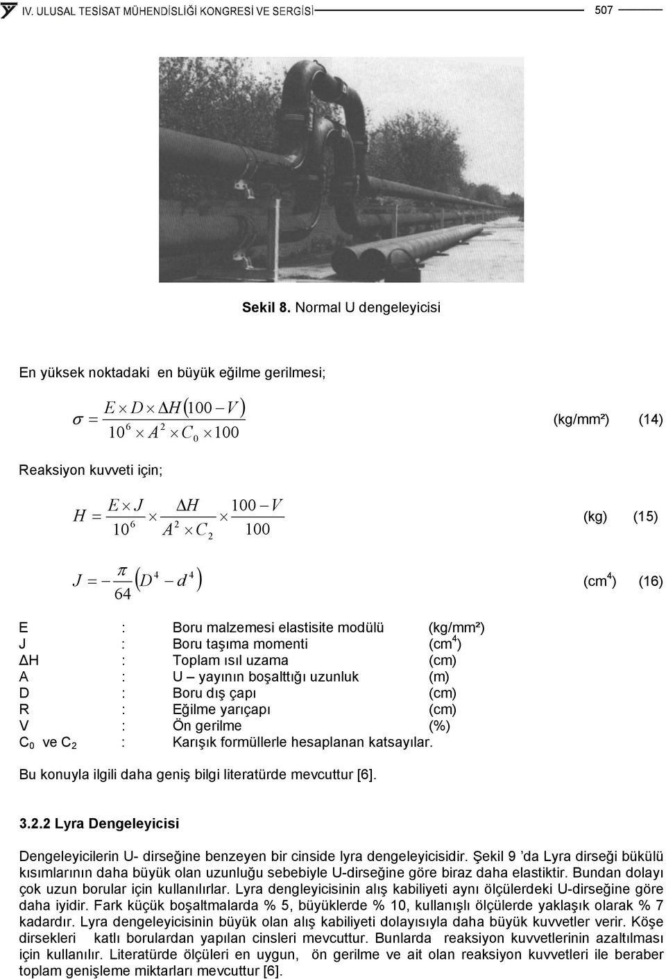 4 ( D d ) (cm 4 ) (16) E : Boru malzemesi elastisite modülü (kg/mm²) J : Boru taşıma momenti (cm 4 ) ΔH : Toplam ısıl uzama (cm) A : U yayının boşalttığı uzunluk (m) D : Boru dış çapı (cm) R : Eğilme