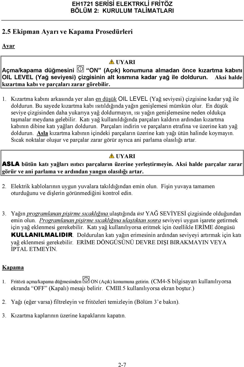 Aksi halde kızartma kabı ve parçaları zarar görebilir. 1. Kızartma kabını arkasında yer alan en düşük OIL LEVEL (Yağ seviyesi) çizgisine kadar yağ ile doldurun.