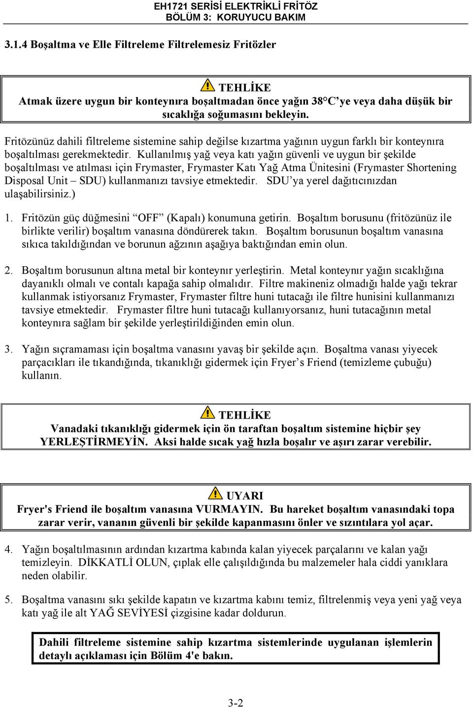 Kullanılmış yağ veya katı yağın güvenli ve uygun bir şekilde boşaltılması ve atılması için Frymaster, Frymaster Katı Yağ Atma Ünitesini (Frymaster Shortening Disposal Unit SDU) kullanmanızı tavsiye