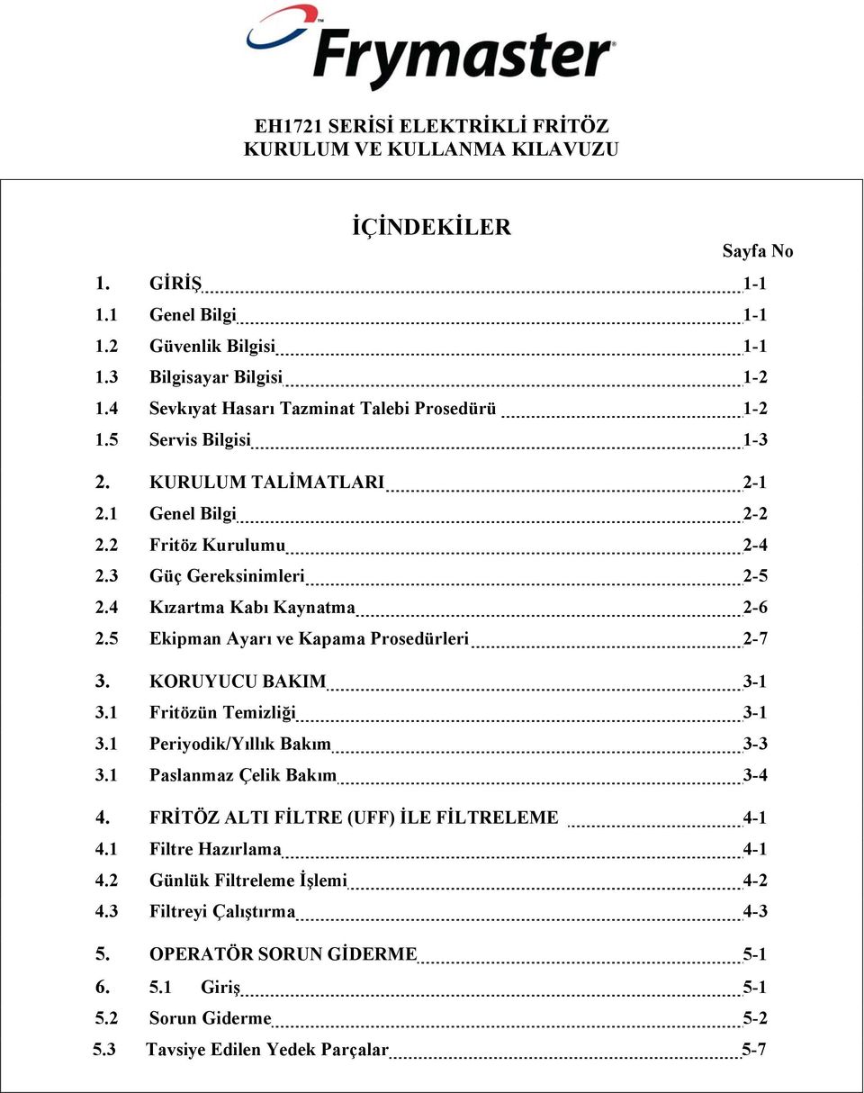 4 Kızartma Kabı Kaynatma 2-6 2.5 Ekipman Ayarı ve Kapama Prosedürleri 2-7 3. KORUYUCU BAKIM 3-1 3.1 Fritözün Temizliği 3-1 3.1 Periyodik/Yıllık Bakım 3-3 3.