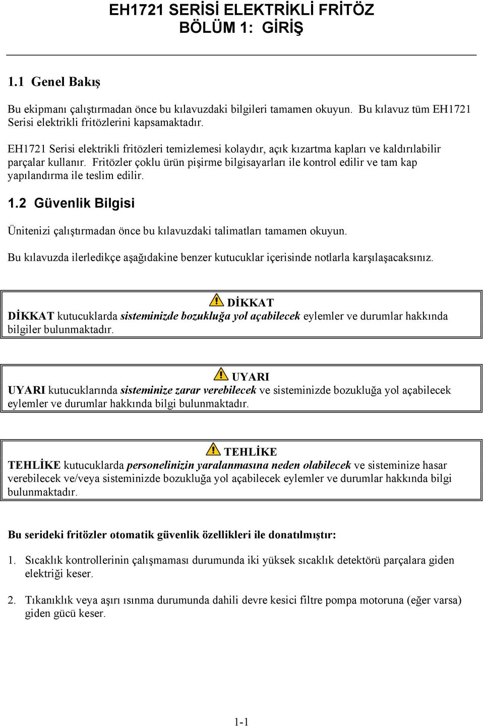 Fritözler çoklu ürün pişirme bilgisayarları ile kontrol edilir ve tam kap yapılandırma ile teslim edilir. 1.2 Güvenlik Bilgisi Ünitenizi çalıştırmadan önce bu kılavuzdaki talimatları tamamen okuyun.