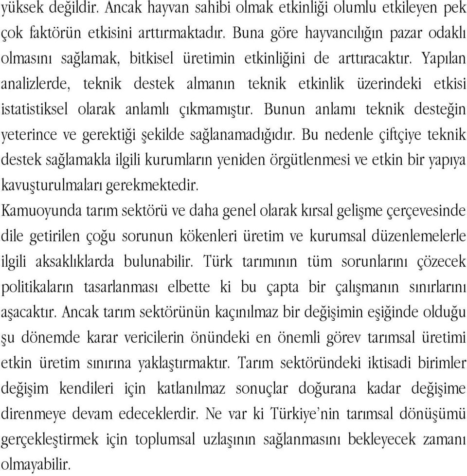 Yapılan analizlerde, teknik destek almanın teknik etkinlik üzerindeki etkisi istatistiksel olarak anlamlı çıkmamıştır. Bunun anlamı teknik desteğin yeterince ve gerektiği şekilde sağlanamadığıdır.