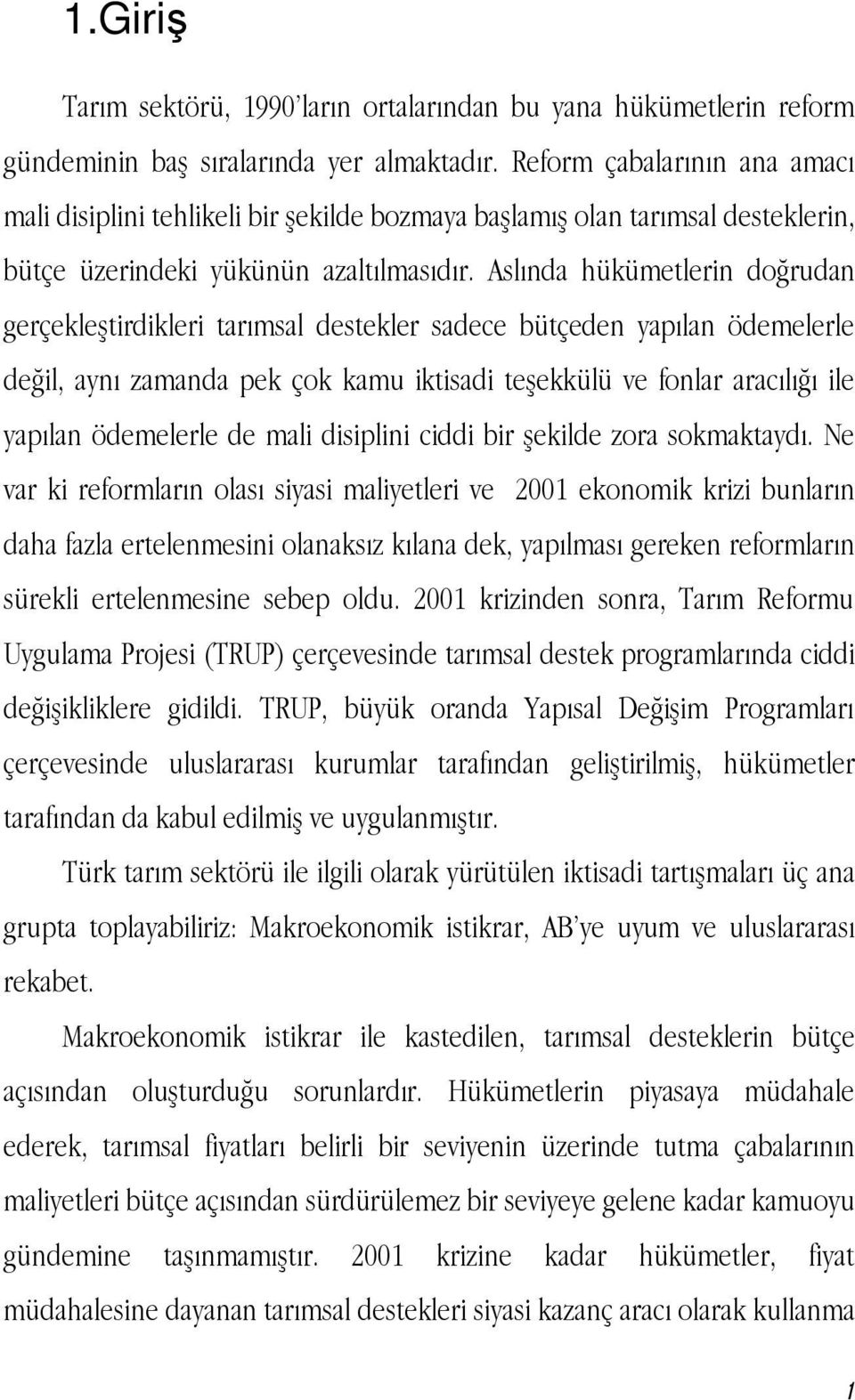 Aslında hükümetlerin doğrudan gerçekleştirdikleri tarımsal destekler sadece bütçeden yapılan ödemelerle değil, aynı zamanda pek çok kamu iktisadi teşekkülü ve fonlar aracılığı ile yapılan ödemelerle