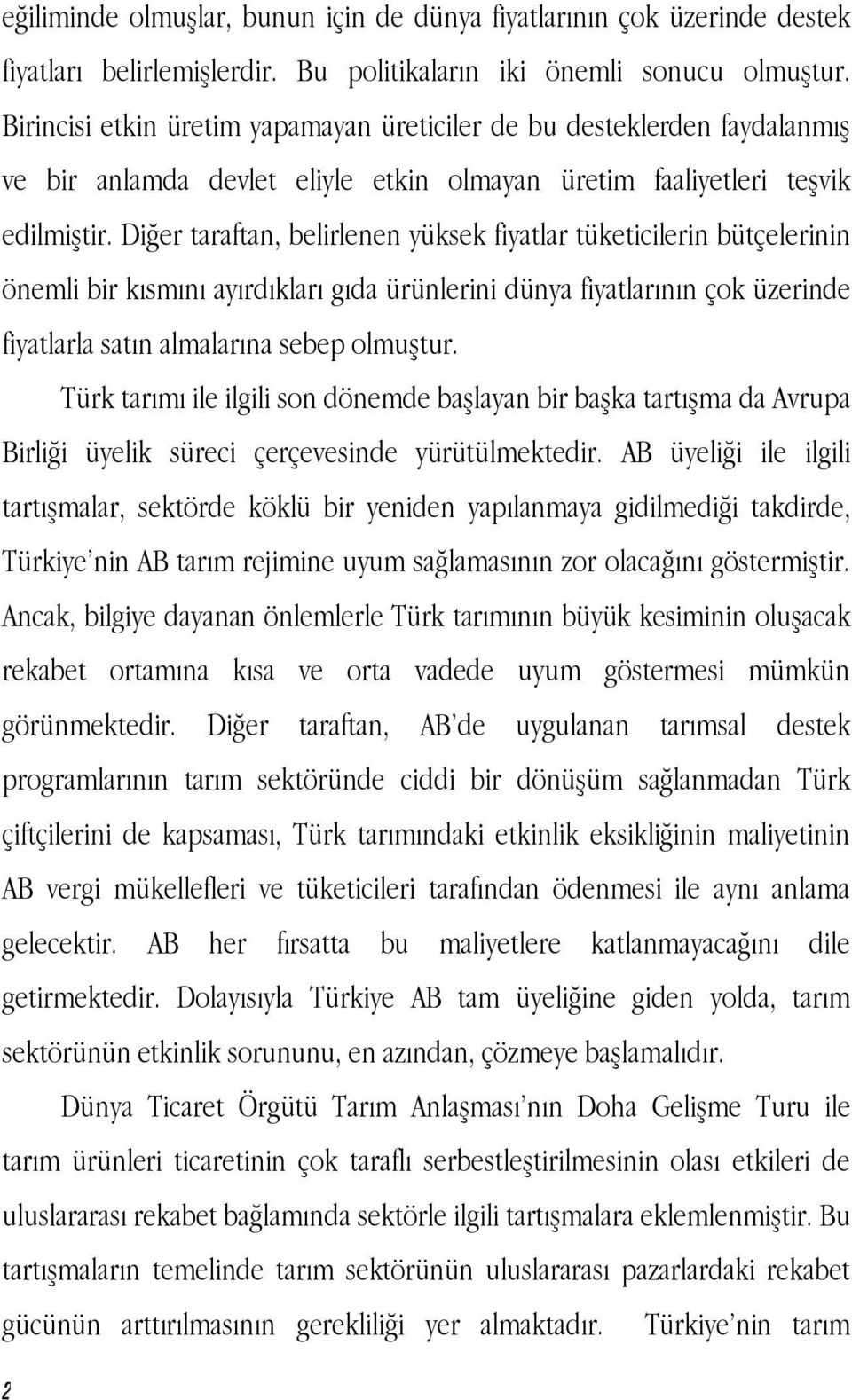 Diğer taraftan, belirlenen yüksek fiyatlar tüketicilerin bütçelerinin önemli bir kısmını ayırdıkları gıda ürünlerini dünya fiyatlarının çok üzerinde fiyatlarla satın almalarına sebep olmuştur.