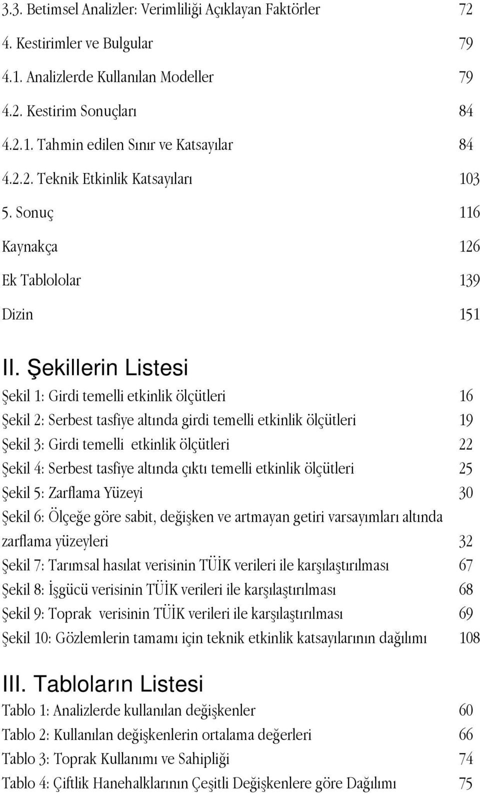 Şekillerin Listesi Şekil 1: Girdi temelli etkinlik ölçütleri 16 Şekil 2: Serbest tasfiye altında girdi temelli etkinlik ölçütleri 19 Şekil 3: Girdi temelli etkinlik ölçütleri 22 Şekil 4: Serbest