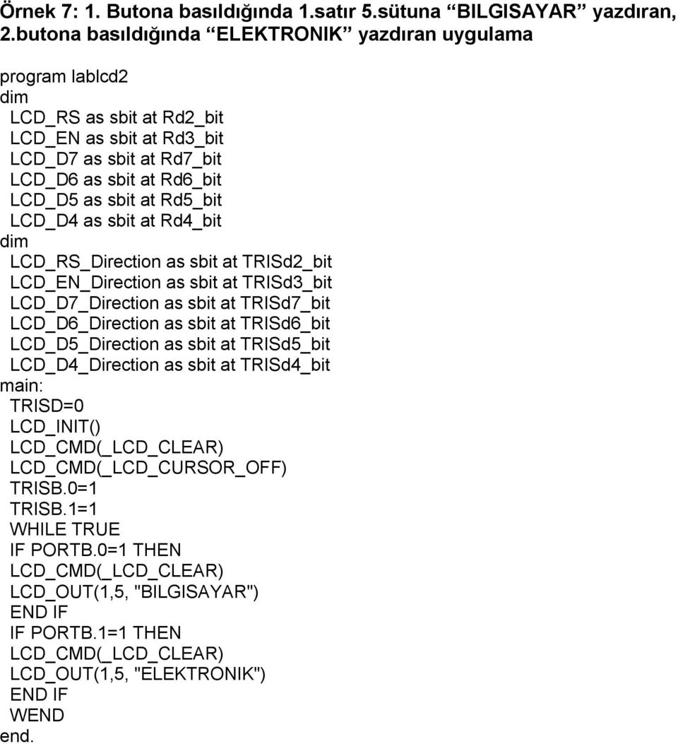 Rd5_bit LCD_D4 as sbit at Rd4_bit LCD_RS_Direction as sbit at TRISd2_bit LCD_EN_Direction as sbit at TRISd3_bit LCD_D7_Direction as sbit at TRISd7_bit LCD_D6_Direction as sbit at