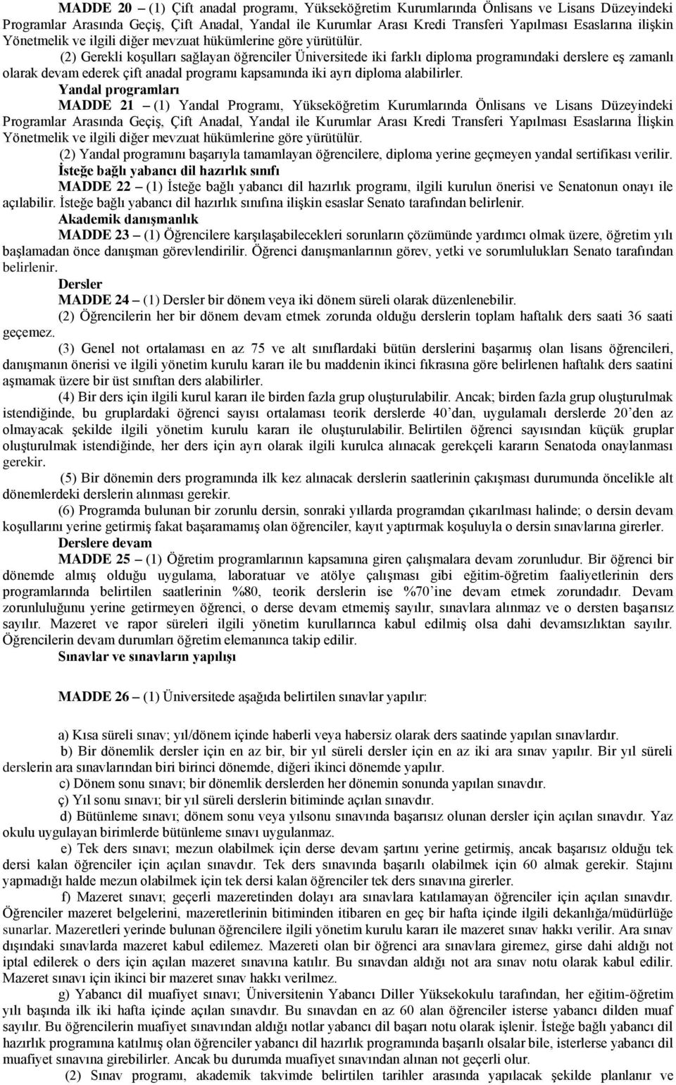 (2) Gerekli koşulları sağlayan öğrenciler Üniversitede iki farklı diploma programındaki derslere eş zamanlı olarak devam ederek çift anadal programı kapsamında iki ayrı diploma alabilirler.