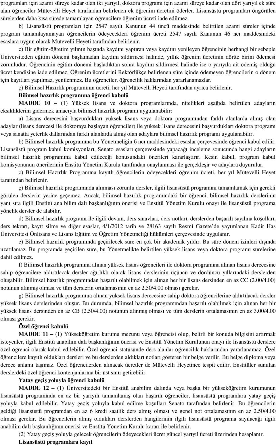 b) Lisansüstü programları için 2547 sayılı Kanunun 44 üncü maddesinde belirtilen azami süreler içinde program tamamlayamayan öğrencilerin ödeyecekleri öğrenim ücreti 2547 sayılı Kanunun 46 ncı