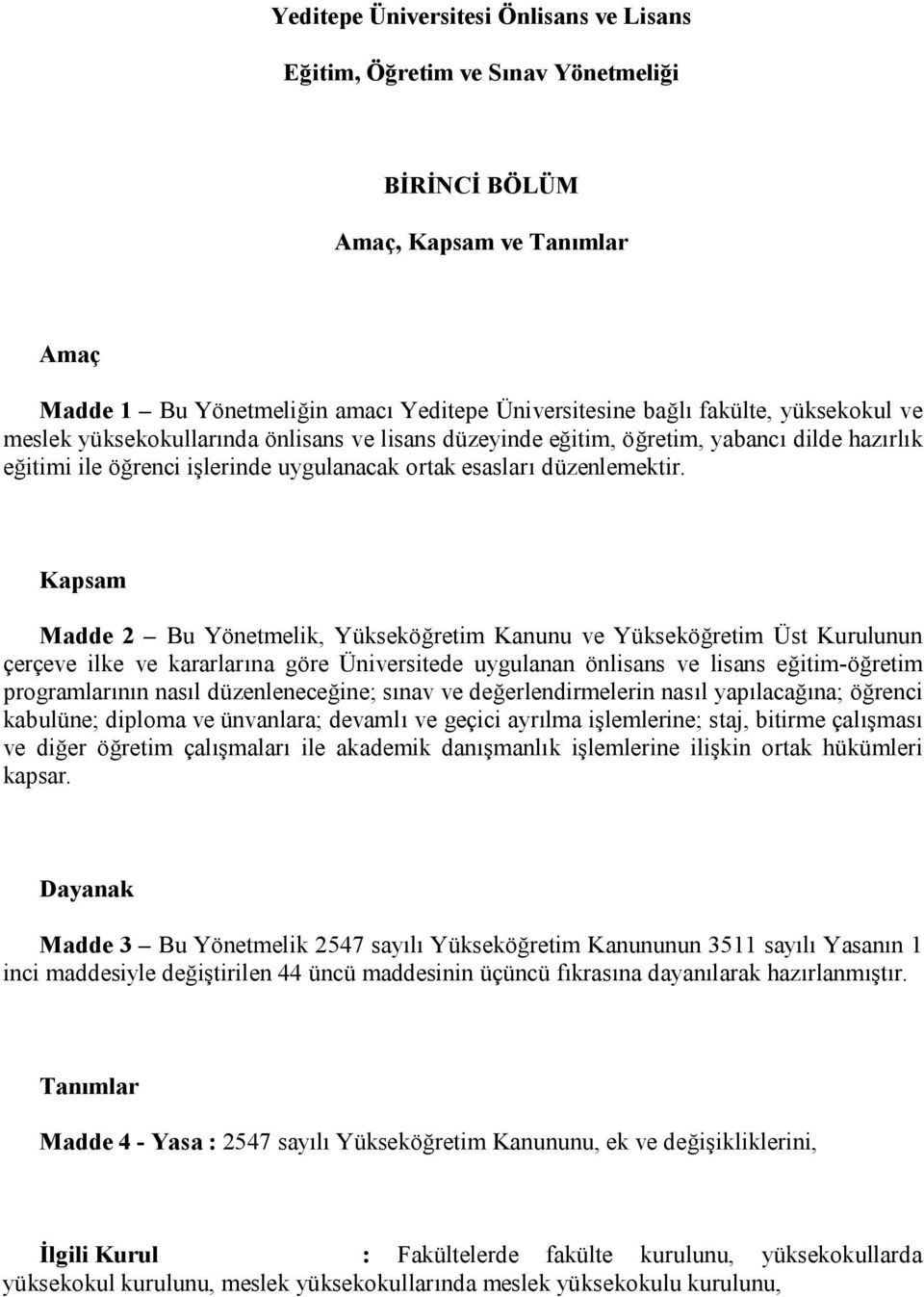 Kapsam Madde 2 Bu Yönetmelik, Yükseköğretim Kanunu ve Yükseköğretim Üst Kurulunun çerçeve ilke ve kararlarına göre Üniversitede uygulanan önlisans ve lisans eğitim-öğretim programlarının nasıl