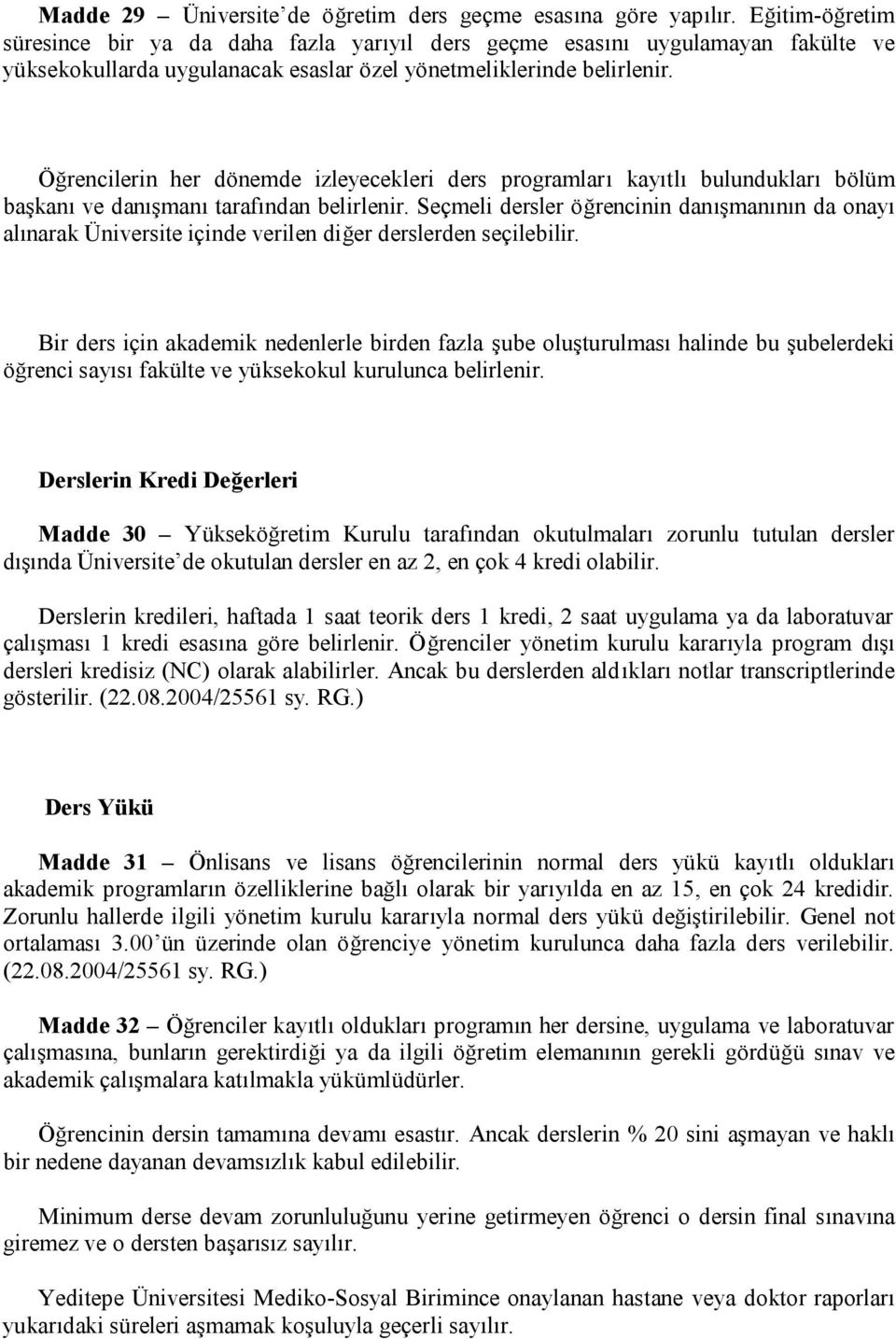 Öğrencilerin her dönemde izleyecekleri ders programları kayıtlı bulundukları bölüm başkanı ve danışmanı tarafından belirlenir.