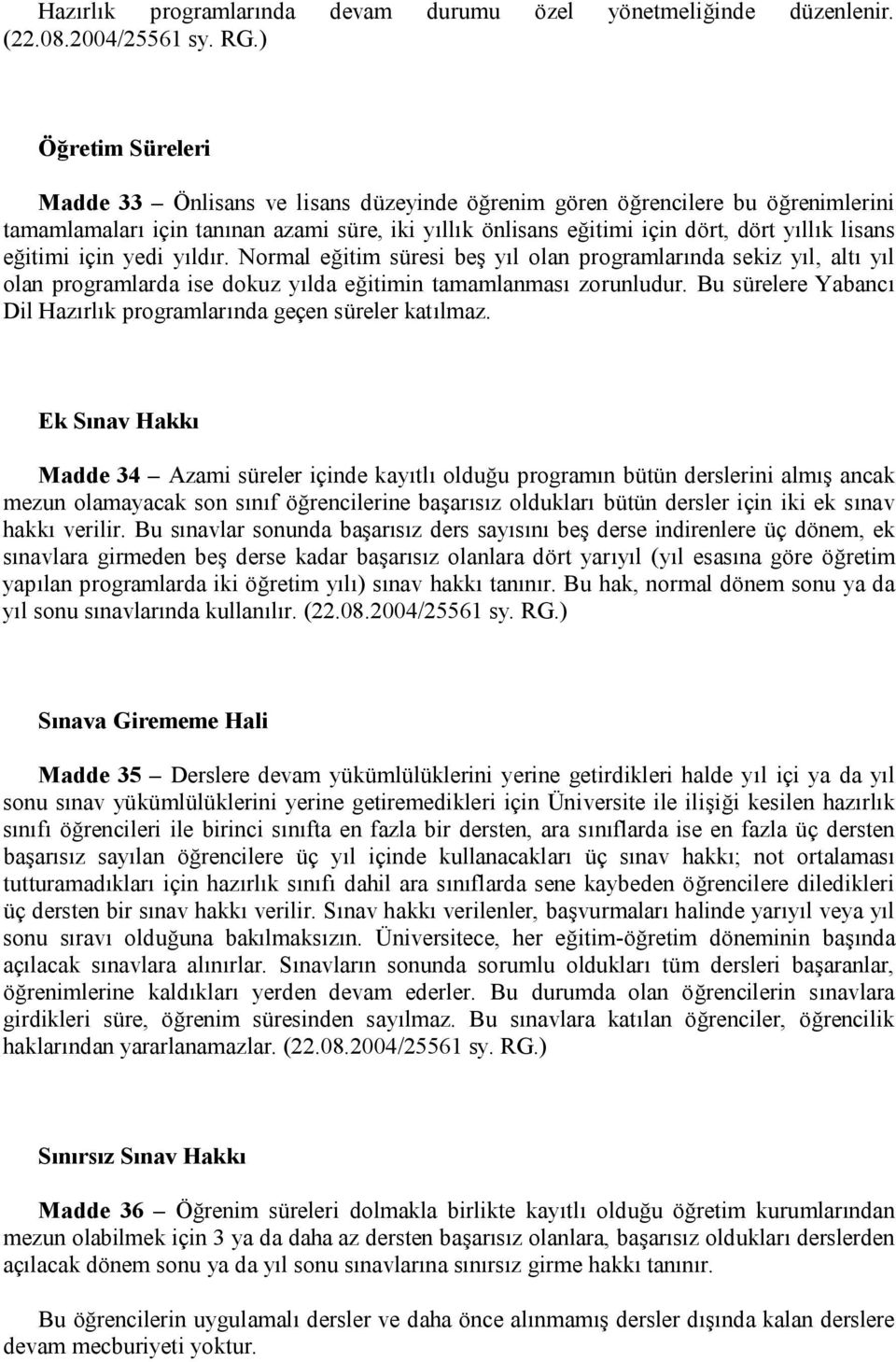 eğitimi için yedi yıldır. Normal eğitim süresi beş yıl olan programlarında sekiz yıl, altı yıl olan programlarda ise dokuz yılda eğitimin tamamlanması zorunludur.