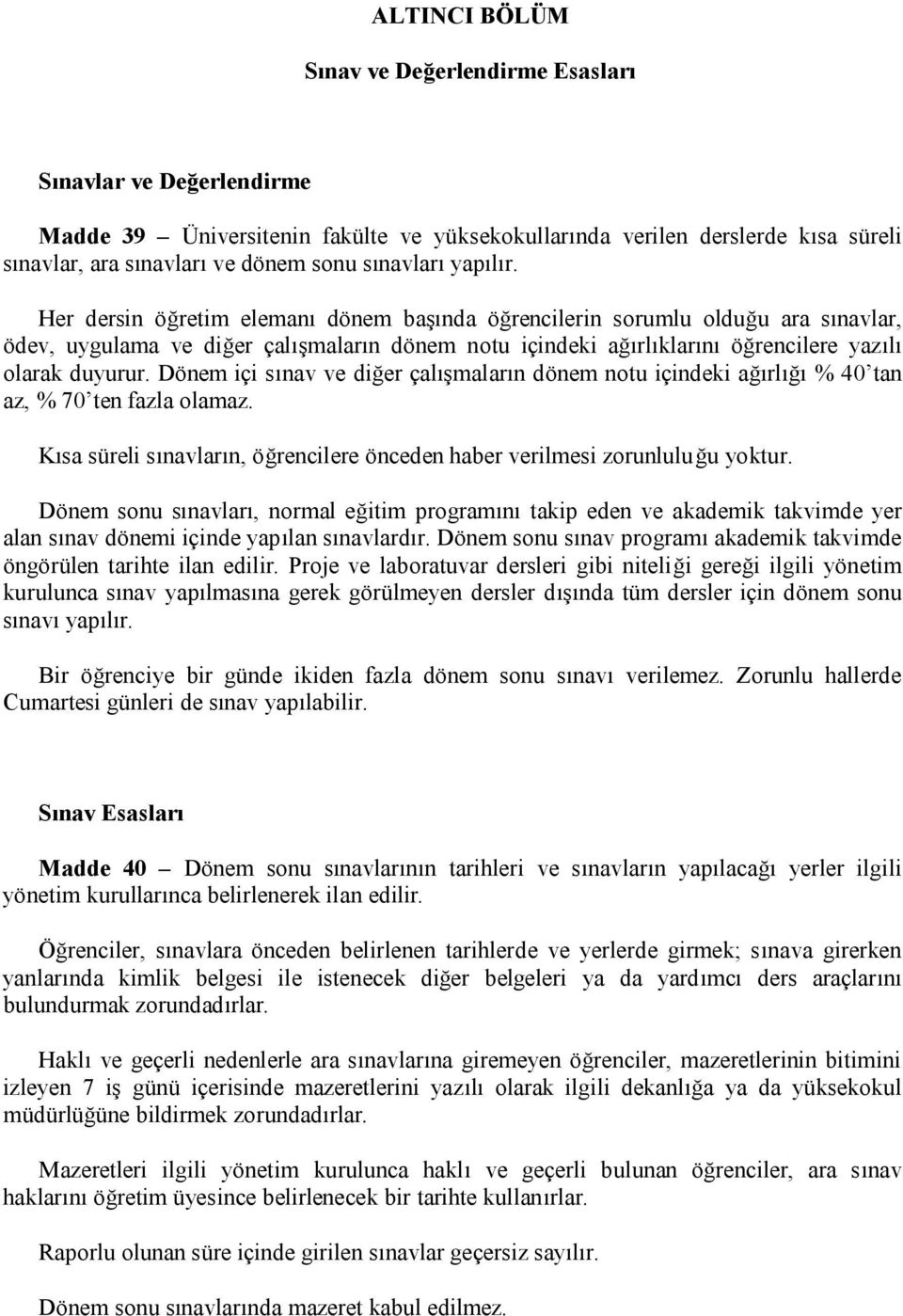 Her dersin öğretim elemanı dönem başında öğrencilerin sorumlu olduğu ara sınavlar, ödev, uygulama ve diğer çalışmaların dönem notu içindeki ağırlıklarını öğrencilere yazılı olarak duyurur.