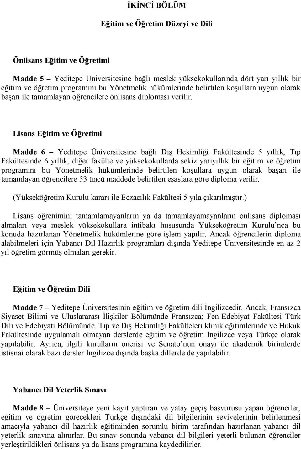 Lisans Eğitim ve Öğretimi Madde 6 Yeditepe Üniversitesine bağlı Diş Hekimliği Fakültesinde 5 yıllık, Tıp Fakültesinde 6 yıllık, diğer fakülte ve yüksekokullarda sekiz yarıyıllık bir eğitim ve öğretim