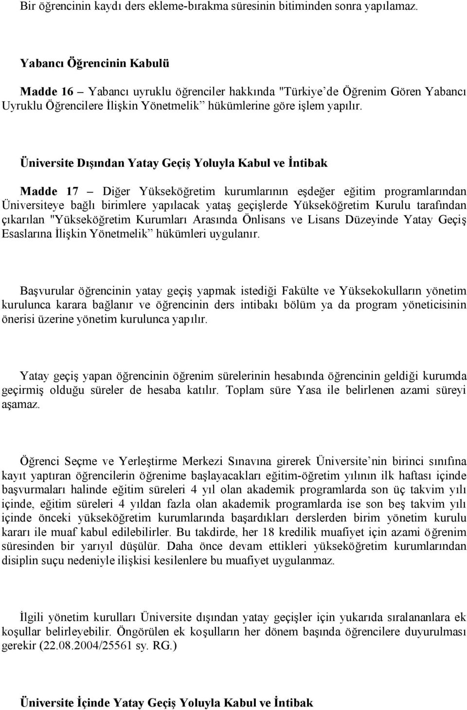 Üniversite Dışından Yatay Geçiş Yoluyla Kabul ve İntibak Madde 17 Diğer Yükseköğretim kurumlarının eşdeğer eğitim programlarından Üniversiteye bağlı birimlere yapılacak yataş geçişlerde Yükseköğretim