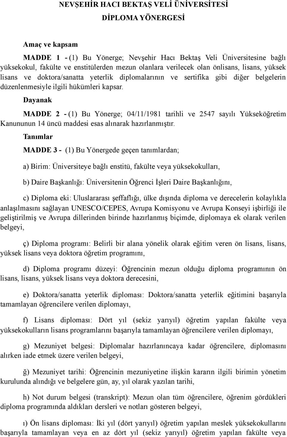 Dayanak MADDE 2 - (1) Bu Yönerge; 04/11/1981 tarihli ve 2547 sayılı Yükseköğretim Kanununun 14 üncü maddesi esas alınarak hazırlanmıştır.