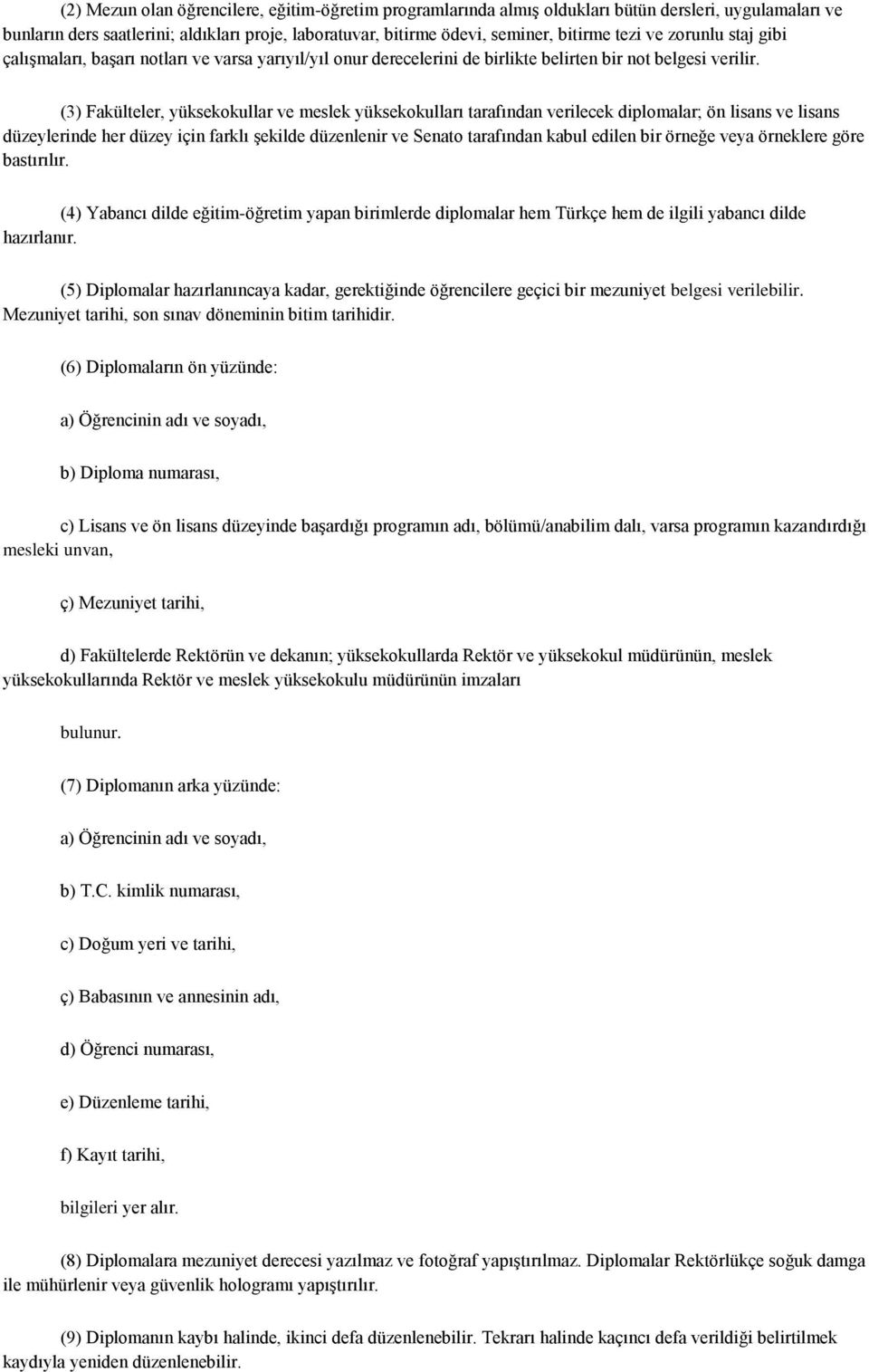 (3) Fakülteler, yüksekokullar ve meslek yüksekokulları tarafından verilecek diplomalar; ön lisans ve lisans düzeylerinde her düzey için farklı şekilde düzenlenir ve Senato tarafından kabul edilen bir