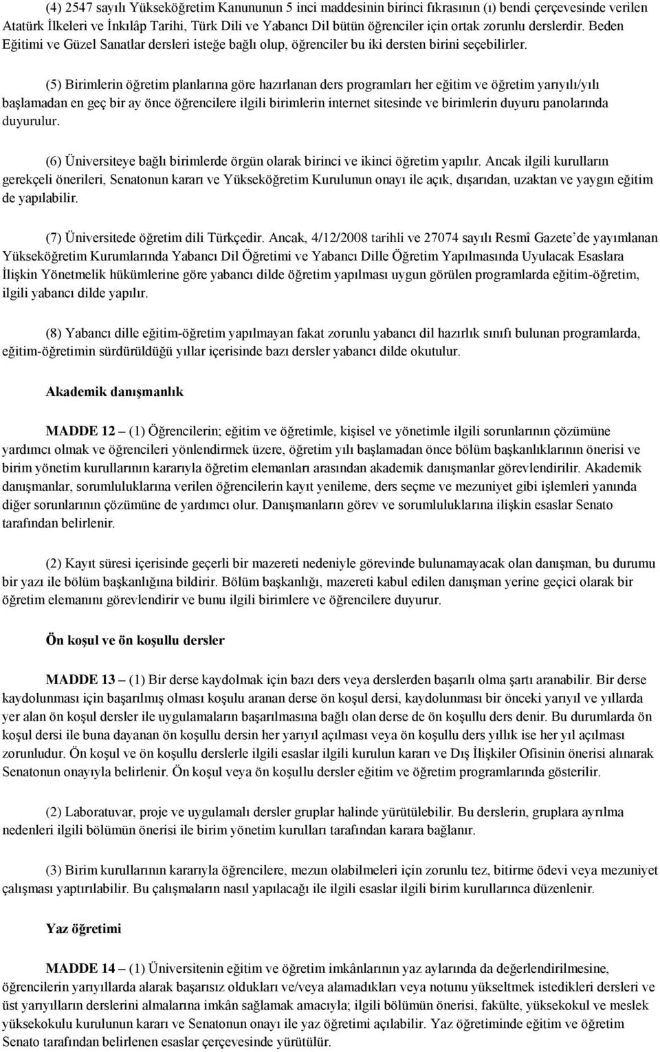 (5) Birimlerin öğretim planlarına göre hazırlanan ders programları her eğitim ve öğretim yarıyılı/yılı başlamadan en geç bir ay önce öğrencilere ilgili birimlerin internet sitesinde ve birimlerin