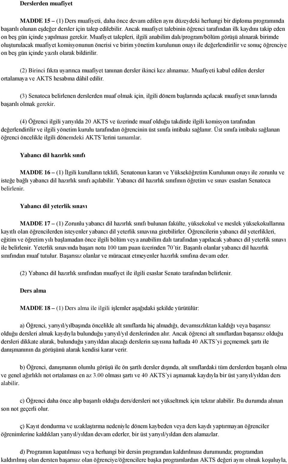 Muafiyet talepleri, ilgili anabilim dalı/program/bölüm görüşü alınarak birimde oluşturulacak muafiyet komisyonunun önerisi ve birim yönetim kurulunun onayı ile değerlendirilir ve sonuç öğrenciye on