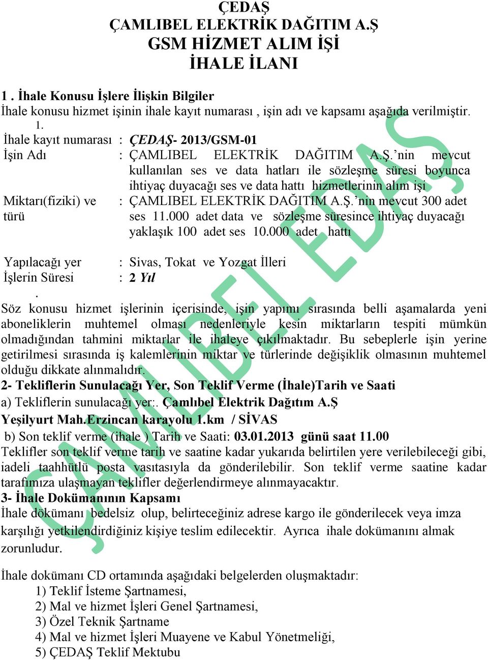 000 adet data ve sözleşme süresince ihtiyaç duyacağı yaklaşık 100 adet ses 10.000 adet hattı Yapılacağı yer : Sivas, Tokat ve Yozgat İlleri İşlerin Süresi : 2 Yıl.