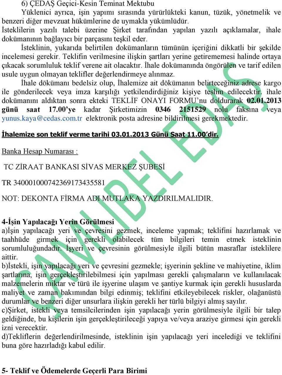 İsteklinin, yukarıda belirtilen dokümanların tümünün içeriğini dikkatli bir şekilde incelemesi gerekir.