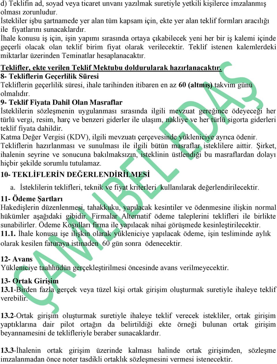 İhale konusu iş için, işin yapımı sırasında ortaya çıkabilecek yeni her bir iş kalemi içinde geçerli olacak olan teklif birim fiyat olarak verilecektir.