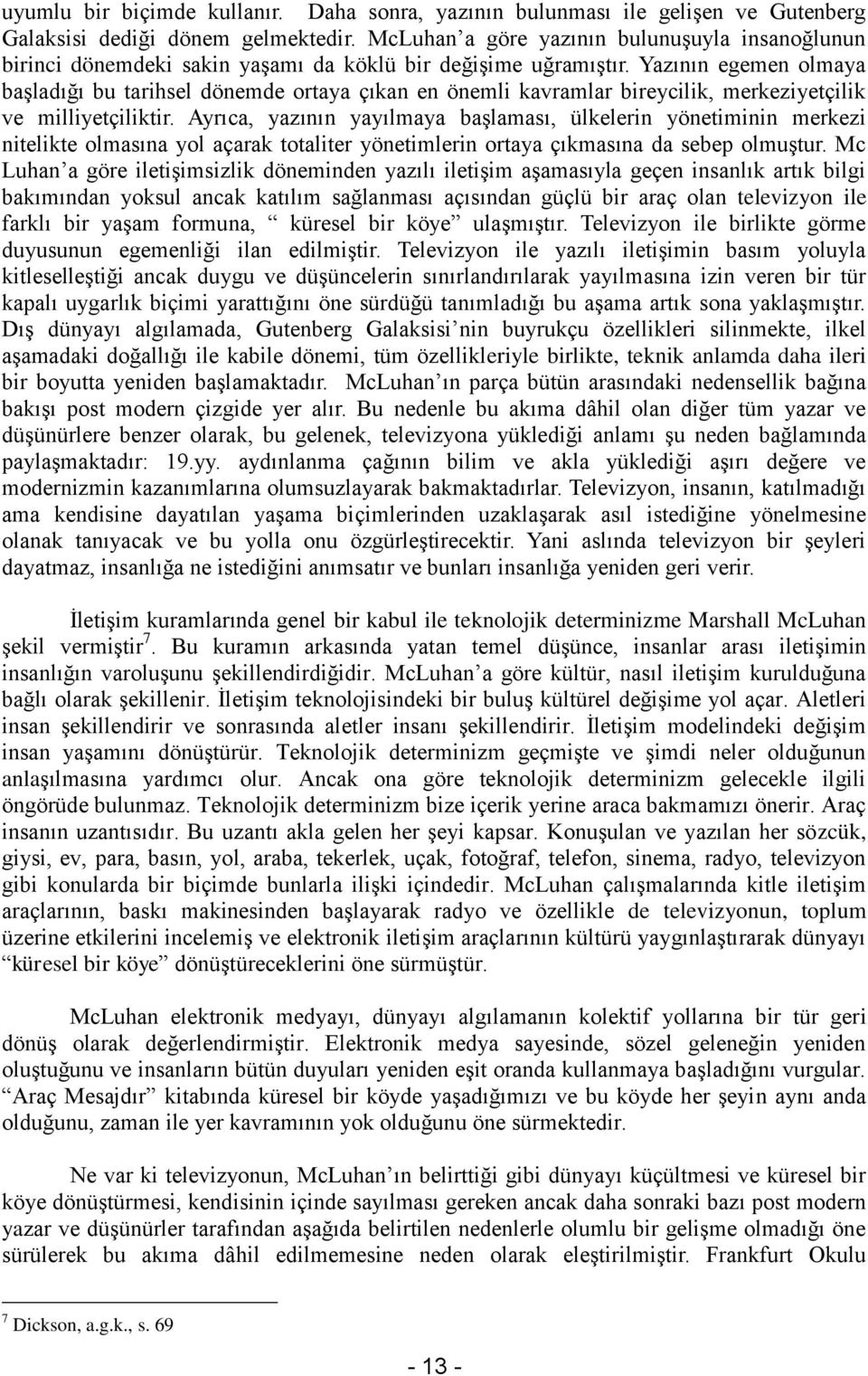 Yazının egemen olmaya başladığı bu tarihsel dönemde ortaya çıkan en önemli kavramlar bireycilik, merkeziyetçilik ve milliyetçiliktir.