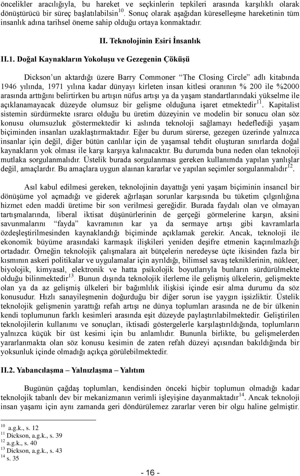 Doğal Kaynakların Yokoluşu ve Gezegenin Çöküşü Dickson un aktardığı üzere Barry Commoner The Closing Circle adlı kitabında 1946 yılında, 1971 yılına kadar dünyayı kirleten insan kitlesi oranının %