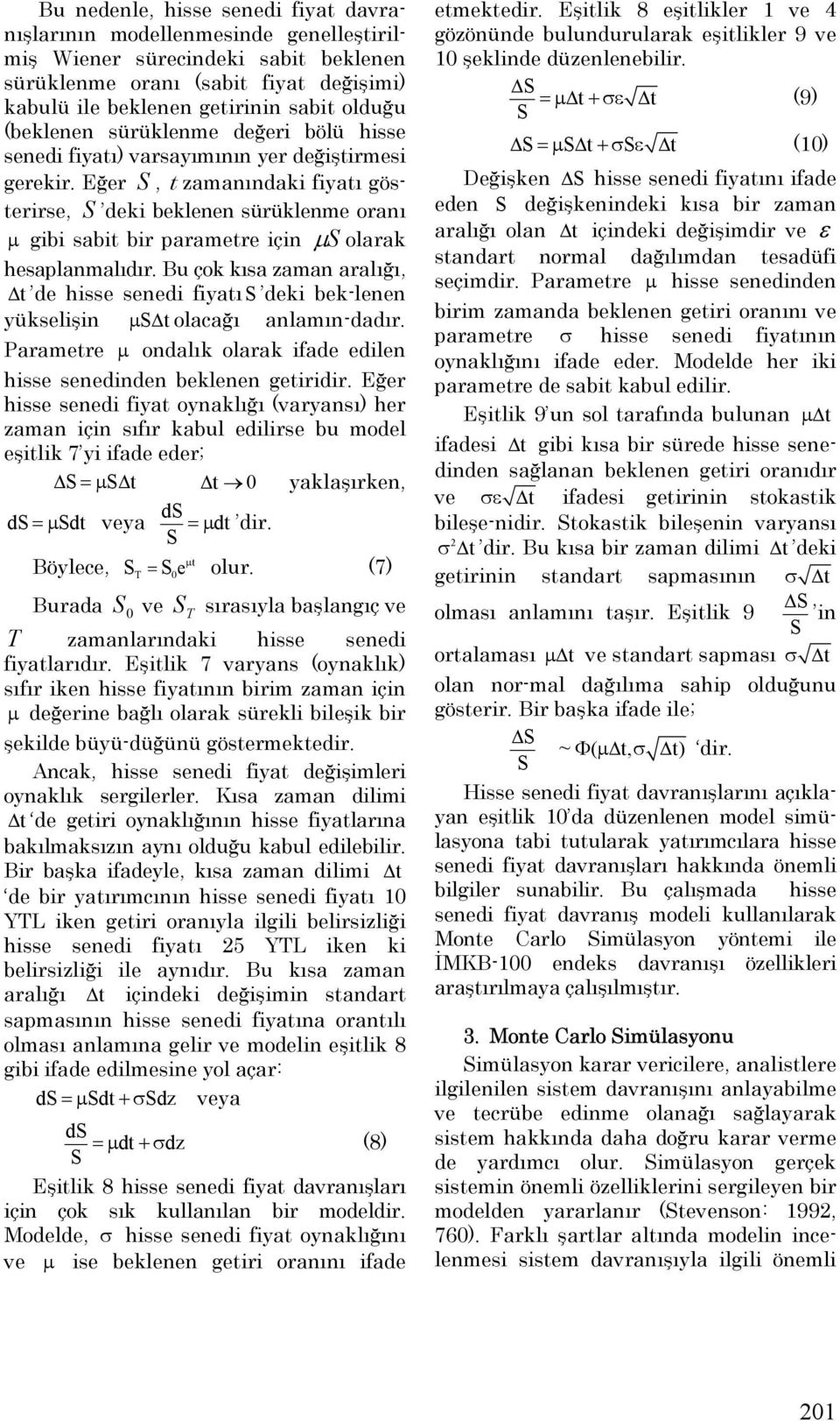 Eğer, t zamanındaki fiyatı gösterirse, deki beklenen sürüklenme oranı µ gibi sabit bir parametre için µ olarak hesaplanmalıdır.