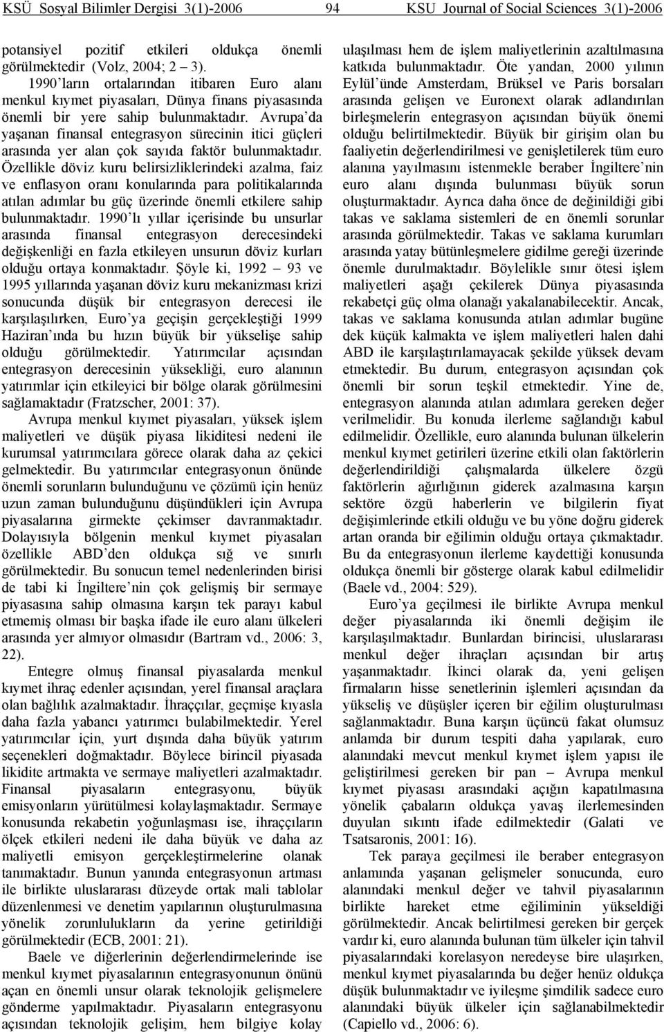 Avrupa da yaşanan finansal entegrasyon sürecinin itici güçleri arasında yer alan çok sayıda faktör bulunmaktadır.