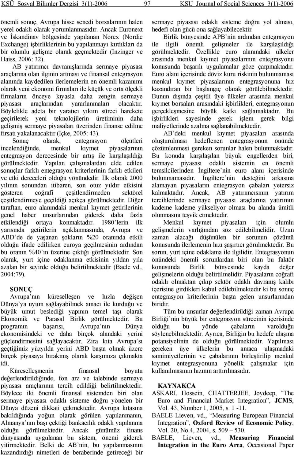 AB yatırımcı davranışlarında sermaye piyasası araçlarına olan ilginin artması ve finansal entegrasyon alanında kaydedilen ilerlemelerin en önemli kazanımı olarak yeni ekonomi firmaları ile küçük ve