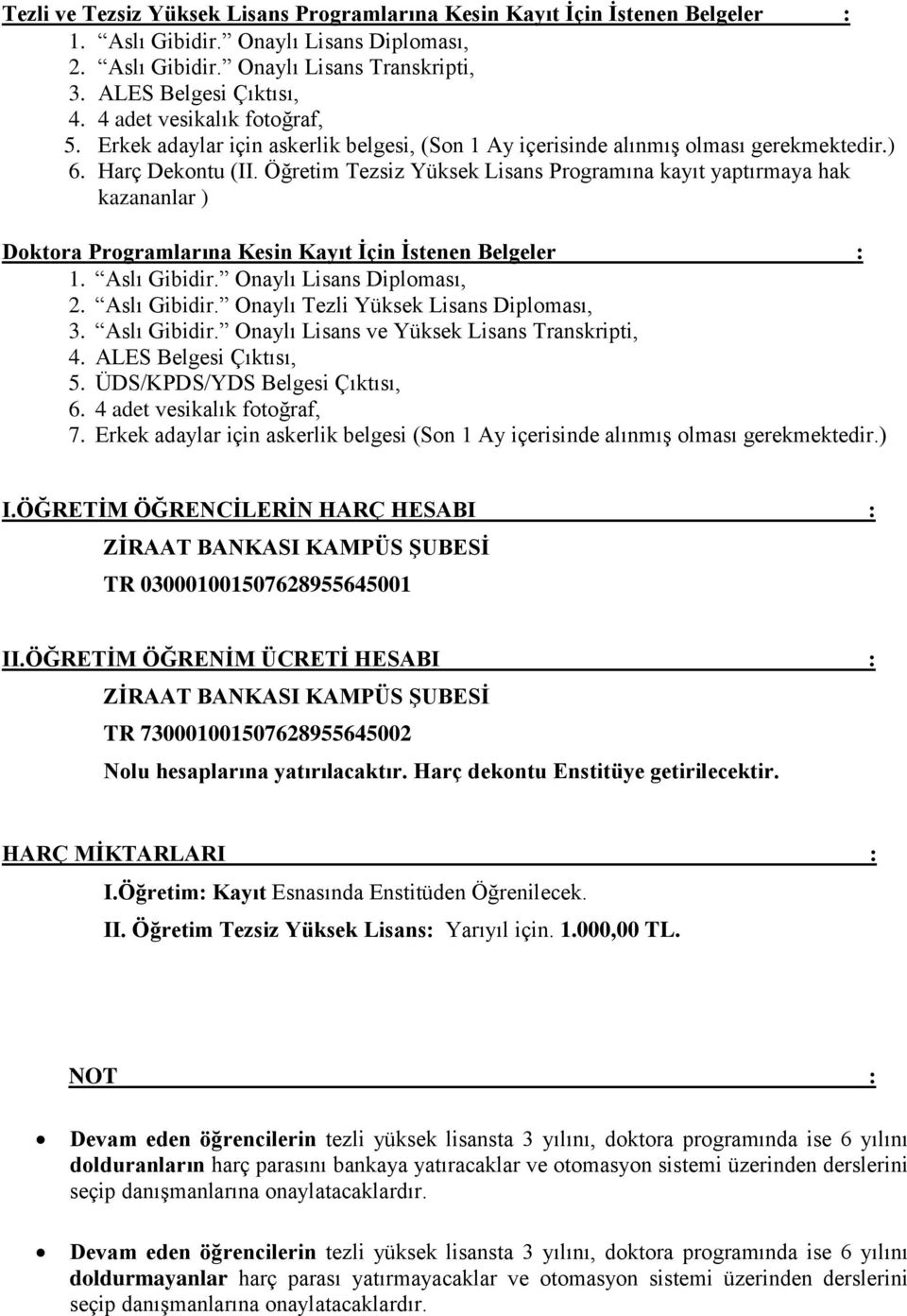 Öğretim Tezsiz Yüksek Lisans Programına kayıt yaptırmaya hak kazananlar ) Doktora Programlarına Kesin Kayıt İçin İstenen Belgeler : 1. Aslı Gibidir. Onaylı Lisans Diploması, 2. Aslı Gibidir. Onaylı Tezli Yüksek Lisans Diploması, 3.