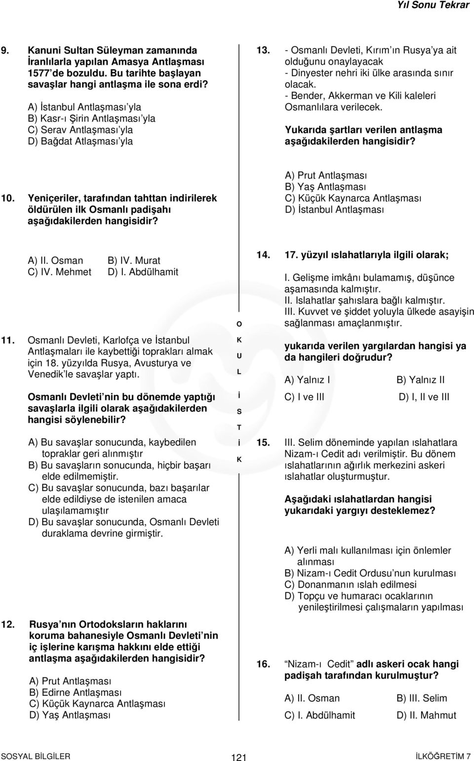 - smanlı Devleti, ırım ın Rusya ya ait olduğunu onaylayacak - Dinyester nehri iki ülke arasında sınır olacak. - Bender, Akkerman ve ili kaleleri smanlılara verilecek.