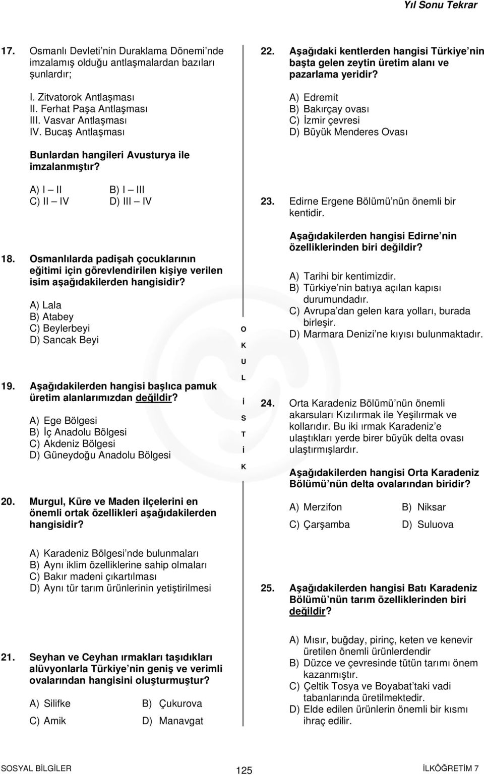 A) Edremit B) Bakırçay ovası C) zmir çevresi D) Büyük Menderes vası Bunlardan hangileri Avusturya ile imzalanmıştır? A) I II B) I III C) II IV D) III IV 18.